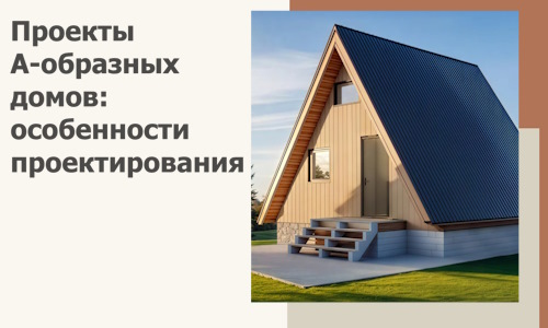 Проекты А-образных домов: особенности проектирования и строительства в Белой Калитве